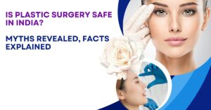 Is Plastic Surgery Safe in India? Myths Revealed, Facts Explained | best plastic surgeon in Lucknow Dr Nikhil Puri