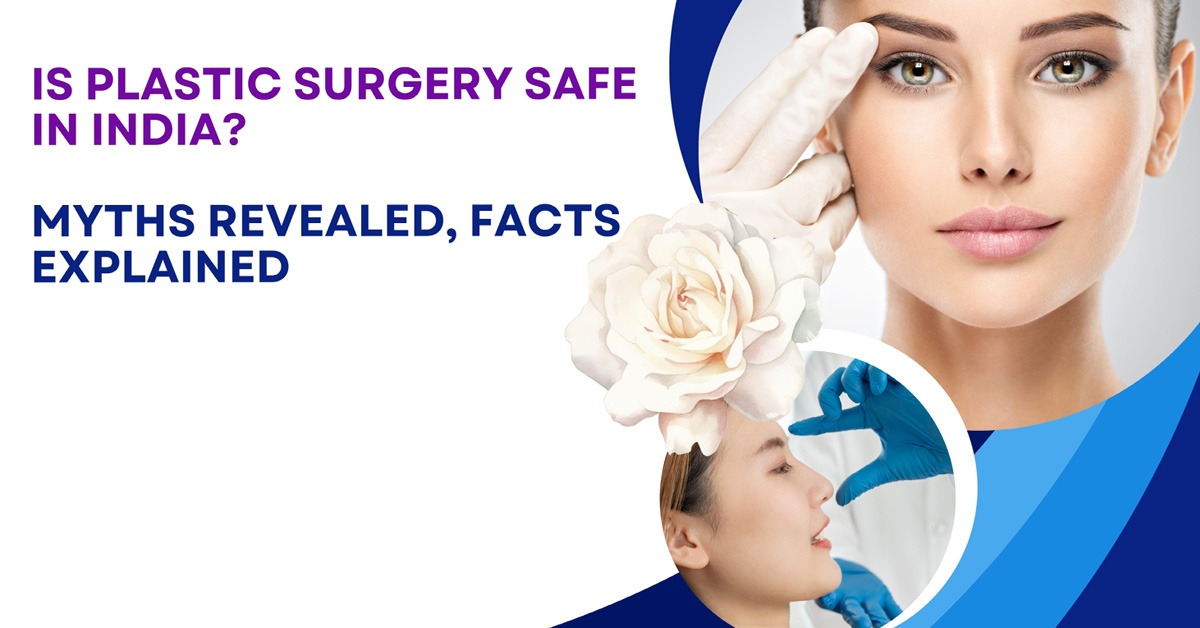 Is Plastic Surgery Safe in India? Myths Revealed, Facts Explained